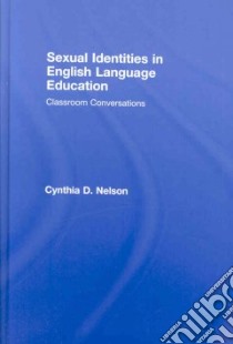 Sexual Identities in English Language Education libro in lingua di Nelson Cynthia D.