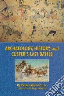 Archaeology, History, and Custer's Last Battle libro in lingua di Fox Richard A.