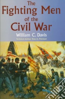 The Fighting Men of the Civil War libro in lingua di Davis William C., Pritchard Russ A.