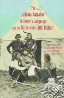 The Arikara Narrative of Custer's Campaign and the Battle of the Little Bighorn libro in lingua di Libby Orin Grant (EDT)