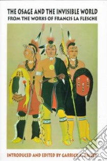 The Osage and the Invisible World libro in lingua di Bailey Garrick Alan (EDT), LA Flesche Francis