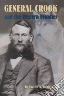 General Crook and the Western Frontier libro in lingua di Robinson Charles M. III