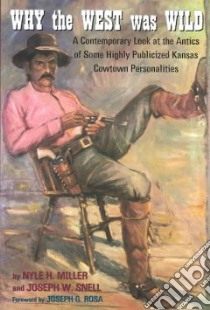 Why the West Was Wild libro in lingua di Miller Nyle H., Snell Joseph W.