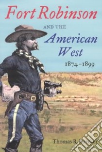 Fort Robinson and the American West, 1874-1899 libro in lingua di Buecker Thomas R.