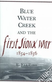 Blue Water Creek and the First Sioux War, 1854 - 1856 libro in lingua di Paul R. Eli