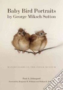 Baby Bird Portraits / Watercolors in the Field Museum libro in lingua di Sutton George Miksch, Johnsgard Paul A., Williams Benjamin W. (FRW), Johnson William R. (FRW)