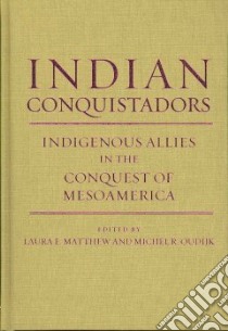 Indian Conquistadors libro in lingua di Matthew Laura E. (EDT), Oudijk Michel R. (EDT)