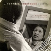A Northern Cheyenne Album libro in lingua di Marquis Thomas Bailey (PHT), Liberty Margot (EDT), Woodenlegs John (CON)