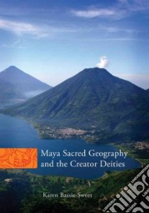 Maya Sacred Geography and the Creator Deities libro in lingua di Bassie-Sweet Karen
