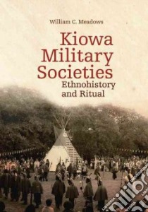 Kiowa Military Societies libro in lingua di Meadows William C.