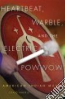 Heartbeat, Warble, and the Electric Powwow libro in lingua di Harris Craig