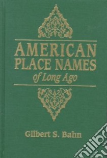 American Place Names of Long Ago libro in lingua di Bahn Gilbert S. (EDT), Bahn Gilbert S., George F. Cram Company (COR)