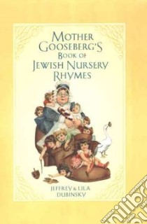 Mother Gooseberg's Book of Jewish Nursery Rhymes libro in lingua di Dubinsky Jeffrey, Dubinsky Lila, Siegel Dick (ILT)