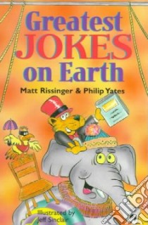 Greatest Jokes on Earth libro in lingua di Rissinger Matt, Yates Philip, Sinclair Jeff (ILT)