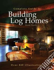 Complete Guide to Building Log Homes libro in lingua di Burch Monte, Meyer Richard J., Birmingham Lloyd P.