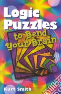 Logic Puzzles to Bend Your Brain libro in lingua di Smith Kurt