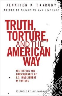 Truth, Torture, and the American Way libro in lingua di Harbury Jennifer K.