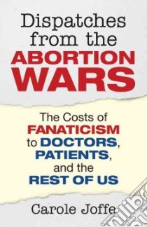 Dispatches from the Abortion Wars libro in lingua di Joffe Carole