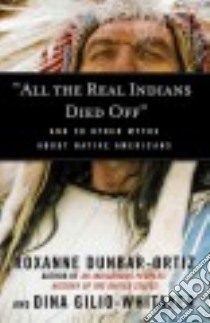 All the Real Indians Died Off libro in lingua di Dunbar-Ortiz Roxanne, Gilio-whitaker Dina