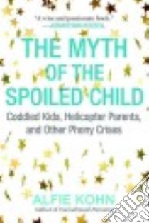 The Myth of the Spoiled Child libro in lingua di Kohn Alfie