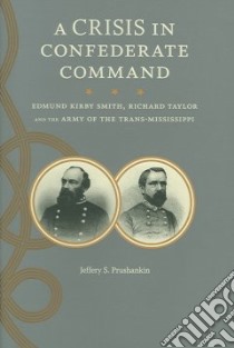 A Crisis In Confederate Command libro in lingua di Prushankin Jeffery S.