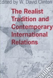 The Realist Tradition and Contemporary International Relations libro in lingua di Clinton W. David (EDT)