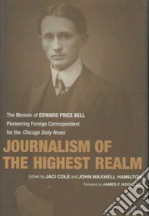 Journalism of the Highest Realm libro in lingua di Cole Jaci (EDT), Hamilton John Maxwell (EDT), Hoge James F. Jr. (FRW), Bell Edward Price