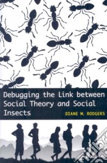 Debugging the Link Between Social Theory and Social Insects libro in lingua di Rodgers Diane M.
