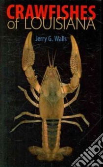 Crawfishes of Louisiana libro in lingua di Walls Jerry G., Walls Maleta M. (PHT)