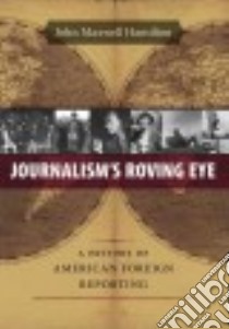 Journalism's Roving Eye libro in lingua di Hamilton John Maxwell