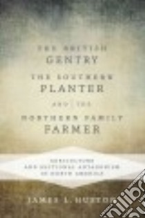 The British Gentry, the Southern Planter, and the Northern Family Farmer libro in lingua di Huston James L.