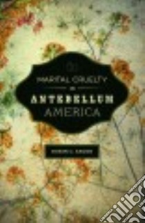 Marital Cruelty in Antebellum America libro in lingua di Sager Robin C.