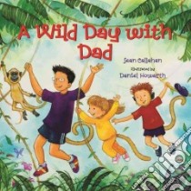 A Wild Day With Dad libro in lingua di Callahan Sean, Howarth Daniel (ILT)