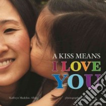 A Kiss Means I Love You libro in lingua di Allen Kathryn Madeline, Futran Eric (PHT)