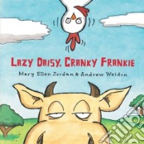 Lazy Daisy, Cranky Frankie libro in lingua di Jordan Mary Ellen, Weldon Andrew (ILT)
