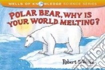 Polar Bear, Why Is Your World Melting? libro in lingua di Wells Robert E., Wells Robert E. (ILT)