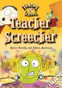Teacher Screecher libro in lingua di Bently Peter, Harrison Chris (ILT)