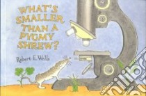 What's Smaller Than a Pygmy Shrew? libro in lingua di Wells Robert E., Wells Robert E. (ILT)