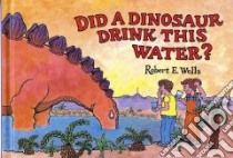 Did a Dinosaur Drink This Water? libro in lingua di Wells Robert E.