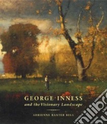 George Inness And the Visionary Landscape libro in lingua di Bell Adrienne Baxter