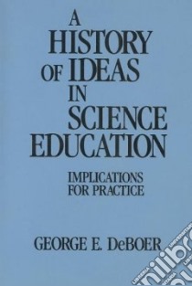 A History of Ideas in Science Education libro in lingua di Deboer George E.