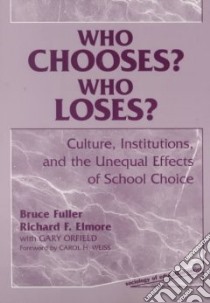 Who Chooses? Who Loses? libro in lingua di Fuller Bruce (EDT), Elmore Richard F. (EDT), Orfield Gary (EDT)