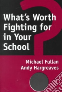 What's Worth Fighting for in Your School? libro in lingua di Fullan Michael, Hargreaves Andy