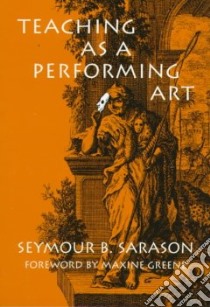 Teaching As a Performing Art libro in lingua di Sarason Seymour Bernard, Greene Maxine (FRW)