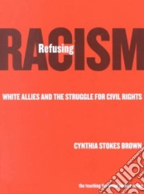Refusing Racism libro in lingua di Brown Cynthia Stokes, Ayers William (EDT), Quinn Therese (EDT)