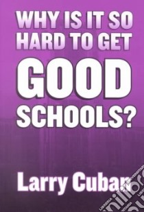 Why Is It So Hard to Get Good Schools? libro in lingua di Cuban Larry
