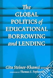The Global Politics Of Educational Borrowing And Lending libro in lingua di Steiner-Khamsi Gita (EDT), Popkewitz Thomas S. (FRW)