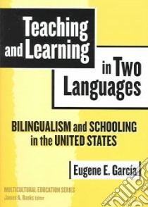 Teaching And Learning in Two Languages libro in lingua di Garcia Eugene E.
