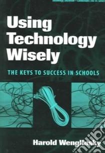 Using Technology Wisely libro in lingua di Wenglinsky Harold