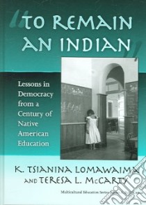 To Remain an Indian libro in lingua di Lomawaima K. Tsianina, McCarty Teresa L.